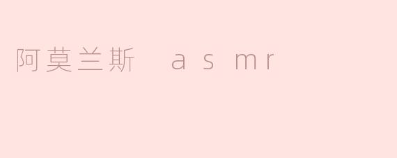 探索阿莫兰斯ASMR的宁静魅力